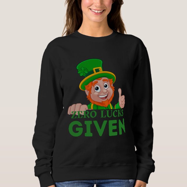 Zero Lucks Given  St Patrick s Day St Paddys Day   Sweatshirt (Front)