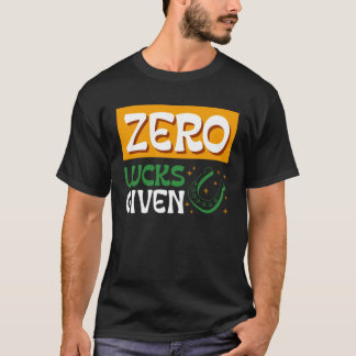 Zero Lucks Given St Patrick s Day St Paddys Day T-Shirt