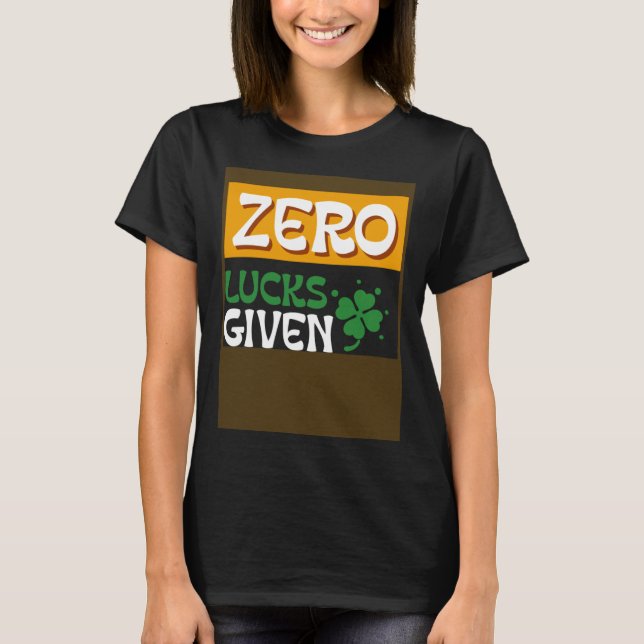 Zero Lucks Given St Patrick s Day St Paddys Day T-Shirt (Front)