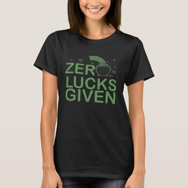 Zero Lucks Given St Patricks Day I Lucky Fun Party T-Shirt (Front)