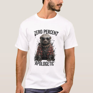 Zero Percent Apologetic Funny Honey Badger T-Shirt