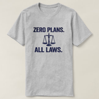 Zero Plans All Laws Legal Quote T-Shirt