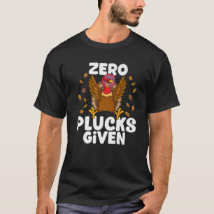 Zero Plucks Given Thanksgiving Turkey Funny Friend T-Shirt