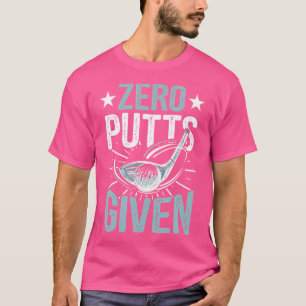 Zero Putts Given Funny Golfing Golf T-Shirt