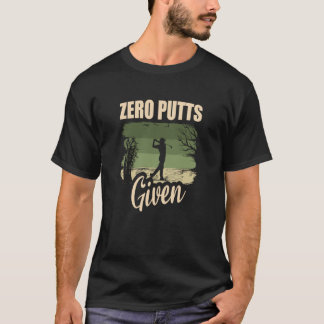 Zero Putts Given Golfer Golf Player Jokes Golf 1 T-Shirt