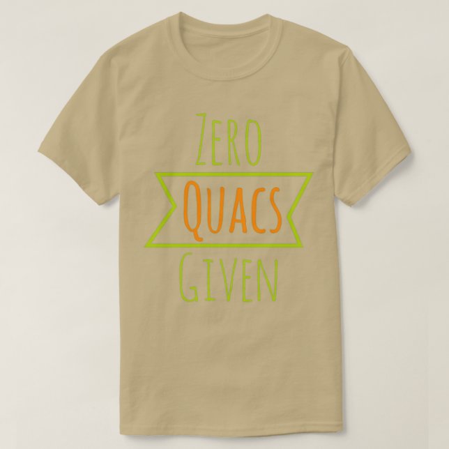 Zero Quacs Given T-Shirt (Design Front)