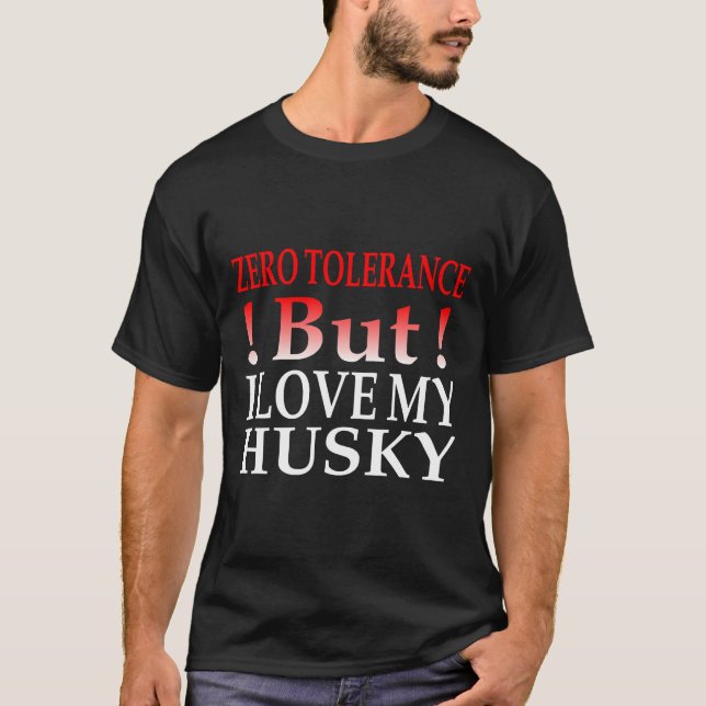Zero Tolerance But I Love My Husky T-Shirt (Front)