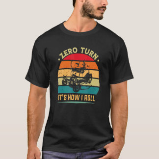 Zero Turn It's How I Roll Mowing Mower   Grass Cut T-Shirt