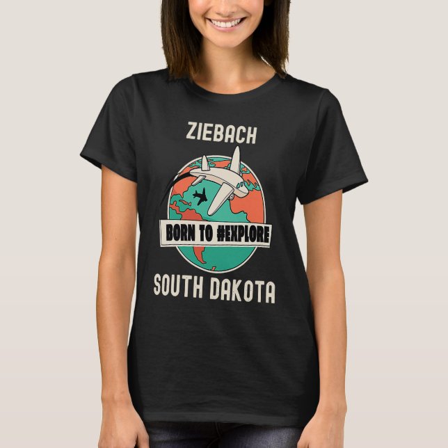 Ziebach South Dakota Born to Explore Travel T-Shirt (Front)