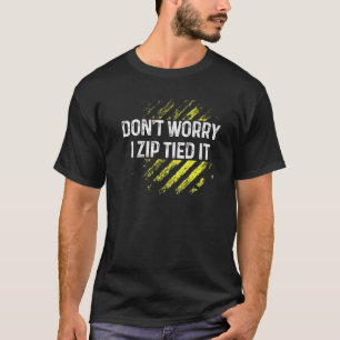 Zip Tie Don't Worry I Zip Tied It  Car  Guy T-Shirt