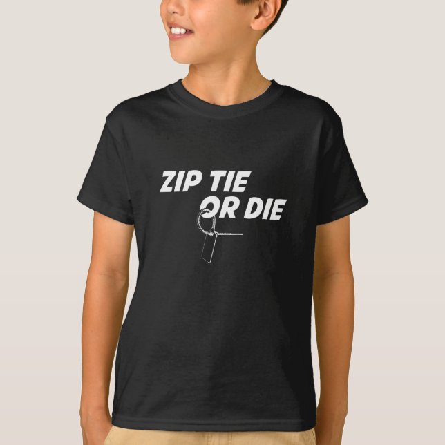zip tie or die funny gift idea T-Shirt (Front)