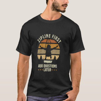Zipline First Ask Questions Later Ziplining T-Shirt