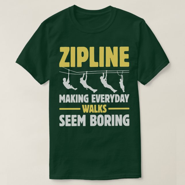 Zipline Making Everyday Walks Seem Boring TShirt (Design Front)