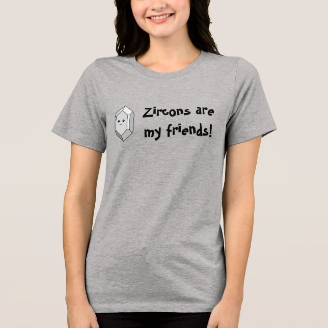 Zircons Are My Friends! Tri-Blend Shirt (Front)