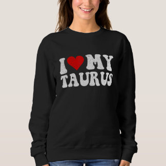 Zodiac Sign Astrology I Love My Taurus  For Men Wo Sweatshirt