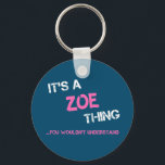 Zoe thing you wouldn't understand name key ring<br><div class="desc">It's a Zoe thing you wouldn't understand -  first name typography in bright hot pink font in painted brush strokes and distressed stencil graffiti style lettering.</div>