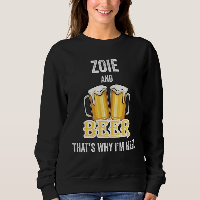Zoie And Beer That's Why I'm Here Sweatshirt (Front)
