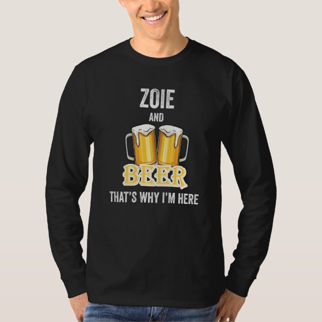 Zoie And Beer That's Why I'm Here   T-Shirt (Front)