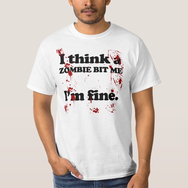 zombie bit me...i'm fine... funny T-Shirt (Front)