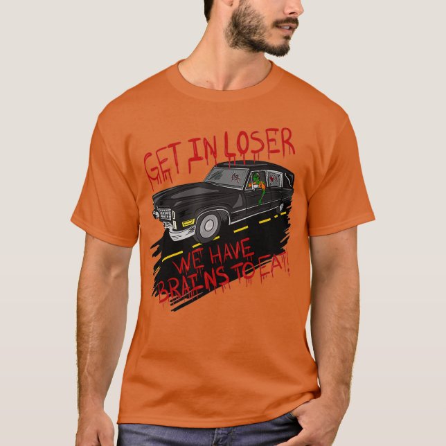 Zombie Hearse Get In Loser We Have Brains To Eat T-Shirt (Front)