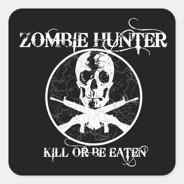 Zombie Hunter...Kill or Be Eaten Square Sticker (Front)