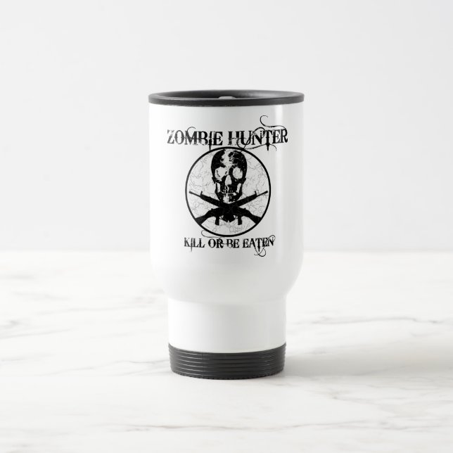 Zombie Hunter...Kill or Be Eaten Travel Mug (Center)