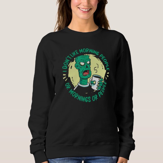 Zombie   I Don't Like Morning People Or Mornings O Sweatshirt (Front)