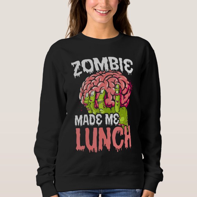 Zombie Made Me Lunch Halloween Trick Or Treat Zomb Sweatshirt (Front)