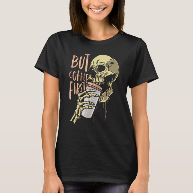 Zombie skull but coffee first Funny Halloween Desi T-Shirt (Front)