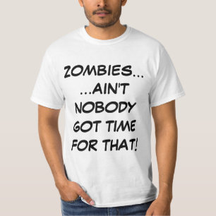 Zombies... Ain't Nobody Got Time For That T-Shirt