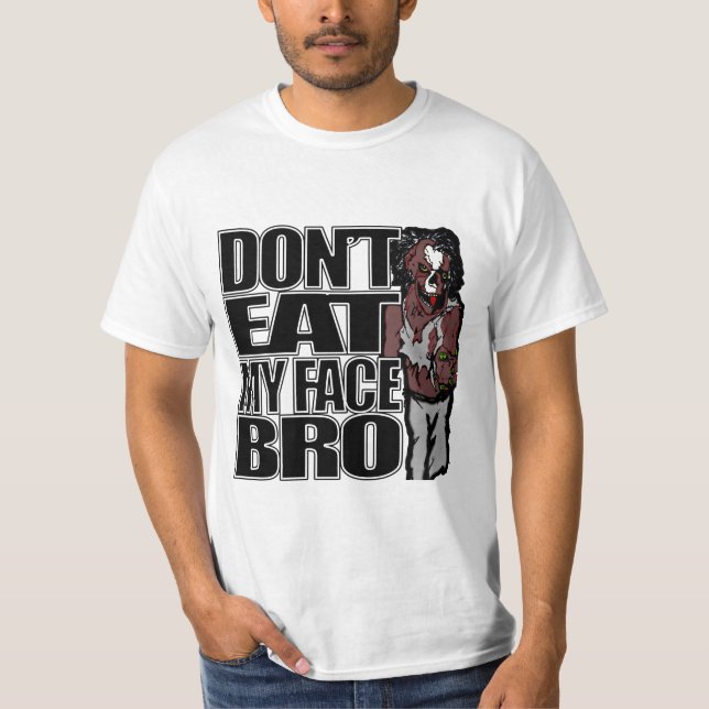 Zombies Don't Eat My Face Bro T-Shirt (Front)