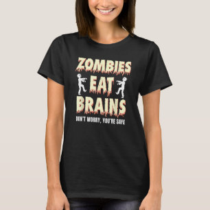 zombies eat brains, don't worry You're safe Funny  T-Shirt