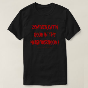 ZOMBIES,EATIN GOOD IN THE NEIGHBORHOOD ! T-Shirt