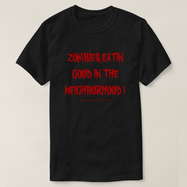 ZOMBIES,EATIN GOOD IN THE NEIGHBORHOOD ! T-Shirt (Design Front)
