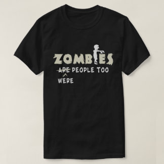 Zombies Were People Too Funny T-Shirt