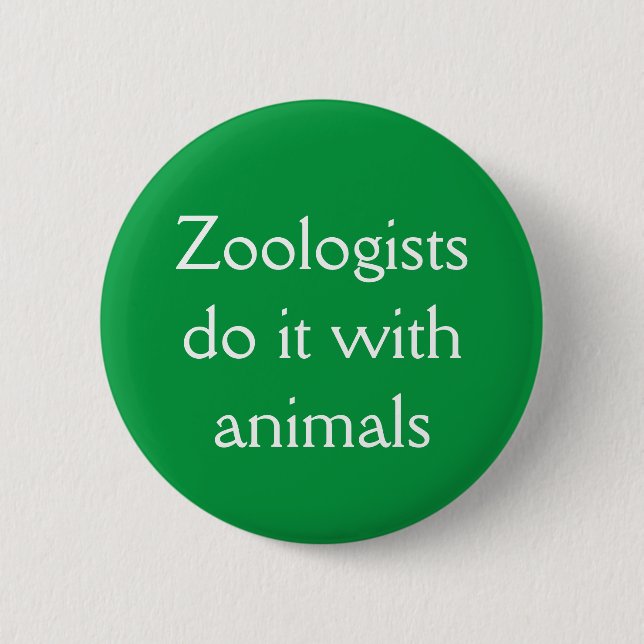 Zoologists do it with animals 6 cm round badge (Front)