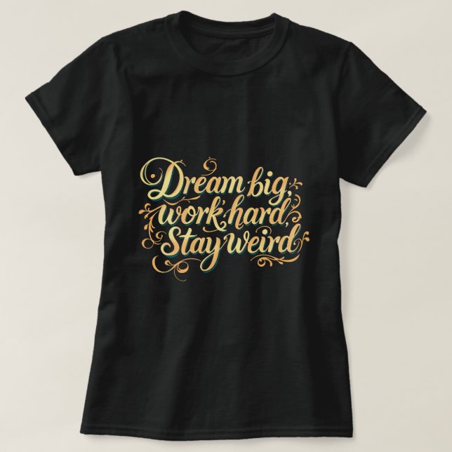 ZOYNK Dream Big Work Hard Stay Weird T-Shirt (Design Front)
