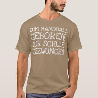 Zum Handball Geboren Zur Schule Gezwungen T-Shirt